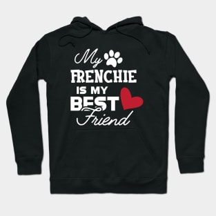 Frenchie Dog - My frenchie is my best friend Hoodie